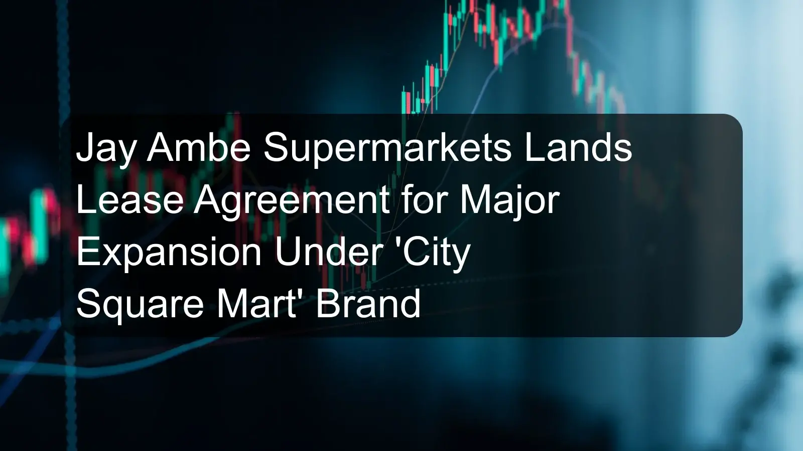 Jay Ambe Supermarkets Lands Lease Agreement for Major Expansion Under 'City Square Mart' Brand