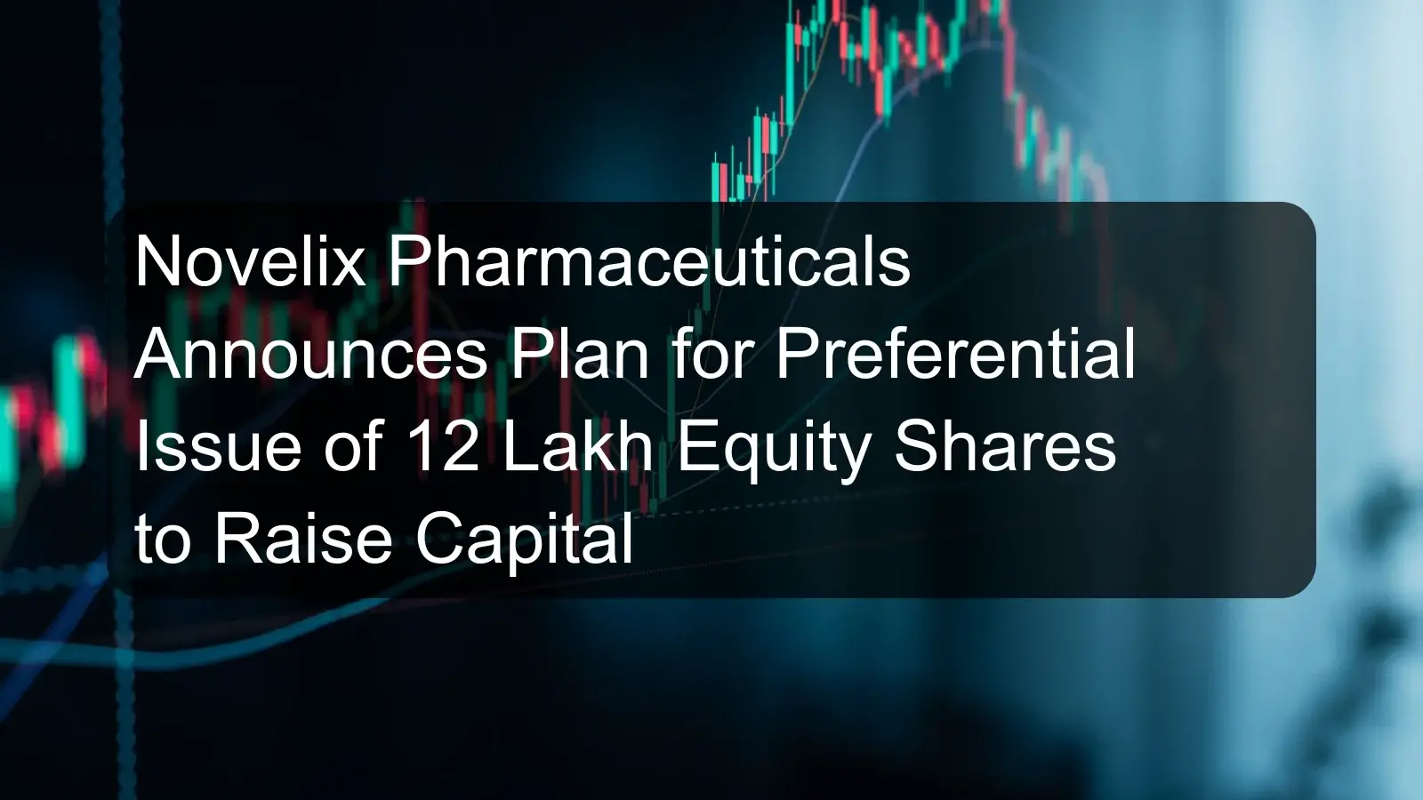 Novelix Pharmaceuticals Announces Plan for Preferential Issue of 12 Lakh Equity Shares to Raise Capital