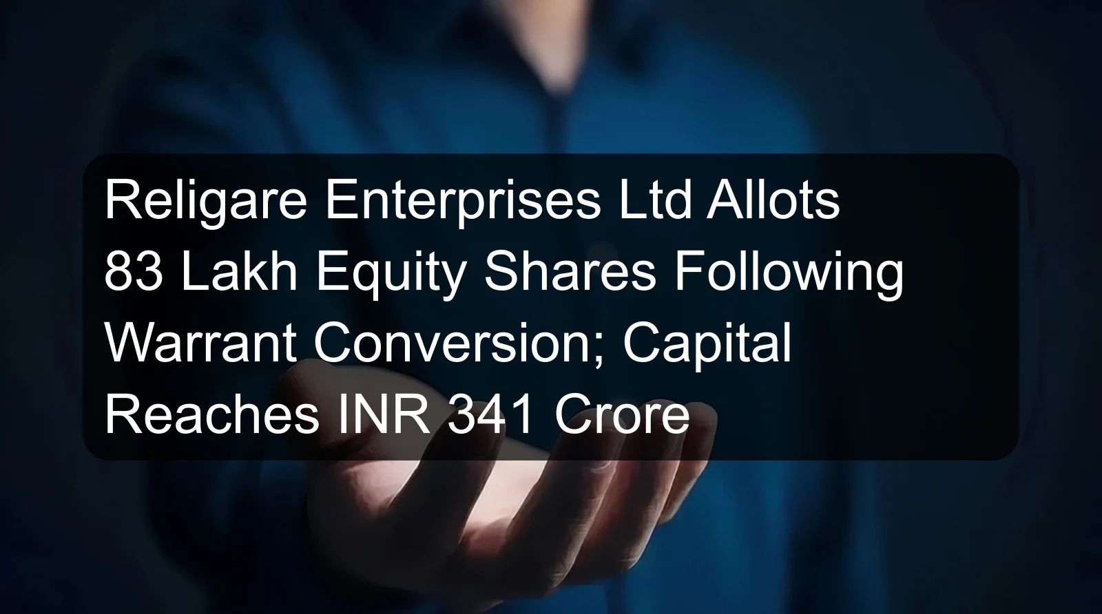 Religare Enterprises Ltd Allots 83 Lakh Equity Shares Following Warrant Conversion; Capital Reaches INR 341 Crore