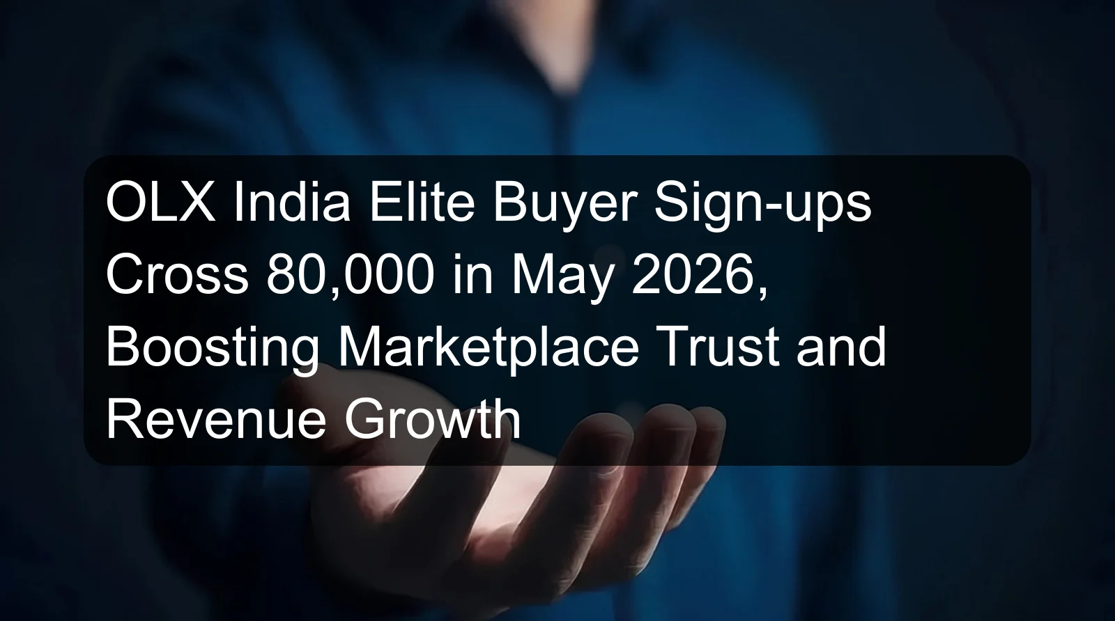 OLX India Elite Buyer Sign-ups Cross 80,000 in May 2026, Boosting Marketplace Trust and Revenue Growth