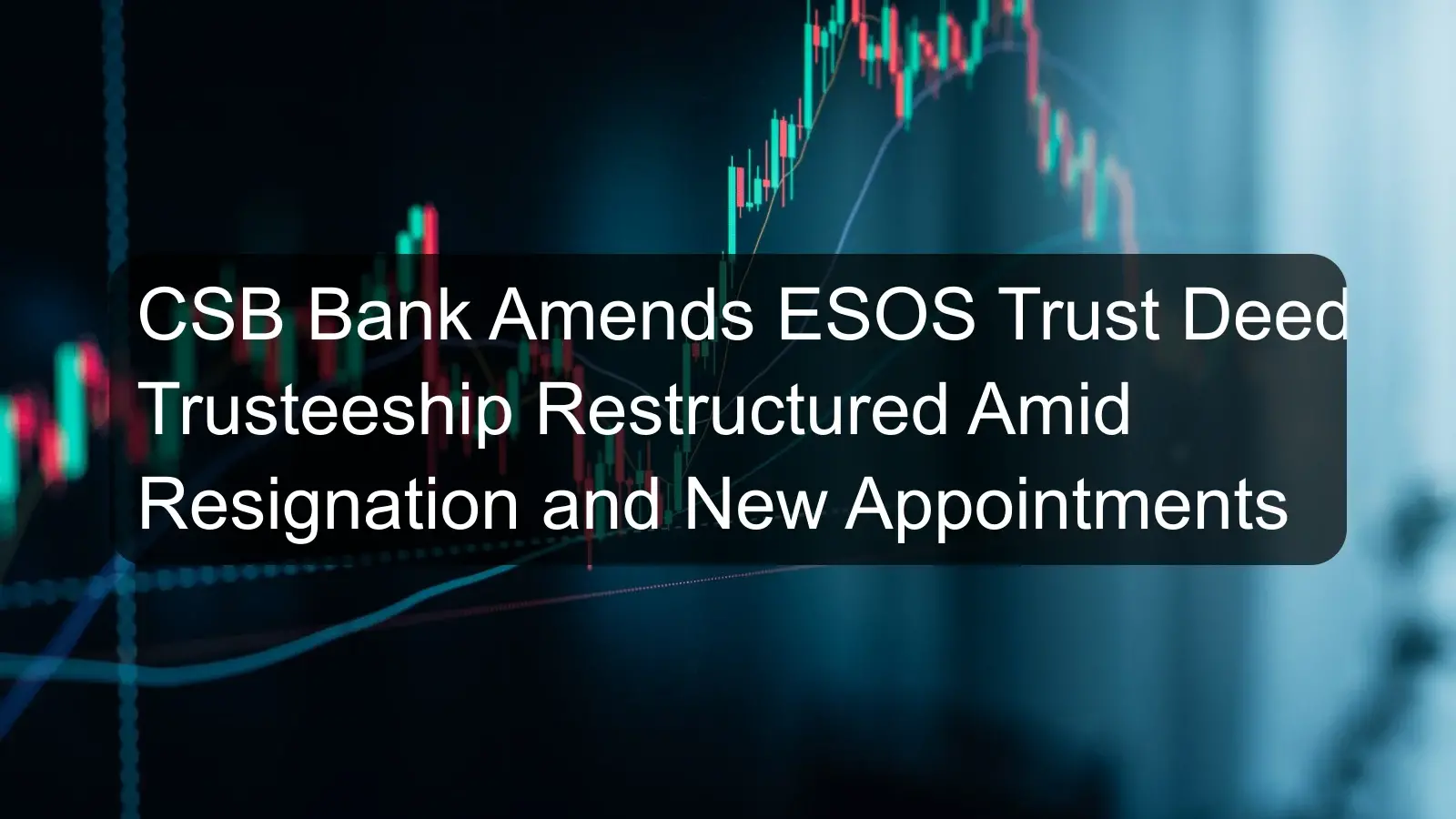 CSB Bank Amends ESOS Trust Deed: Trusteeship Restructured Amid Resignation and New Appointments