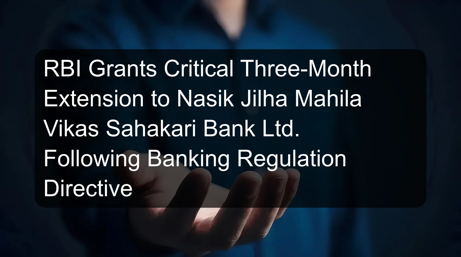 RBI Grants Critical Three-Month Extension to Nasik Jilha Mahila Vikas Sahakari Bank Ltd. Following Banking Regulation Directive