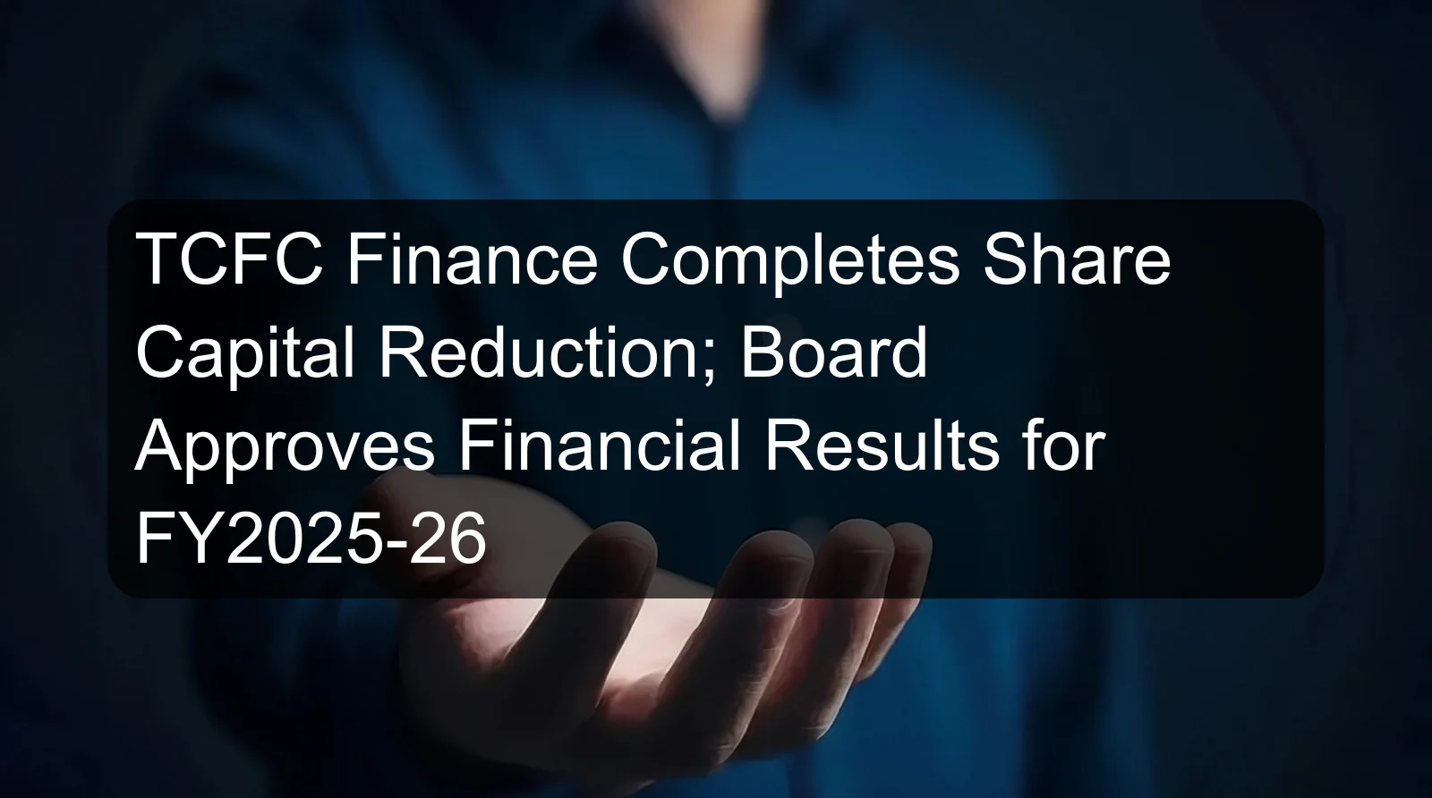 TCFC Finance Completes Share Capital Reduction; Board Approves Financial Results for FY2025-26