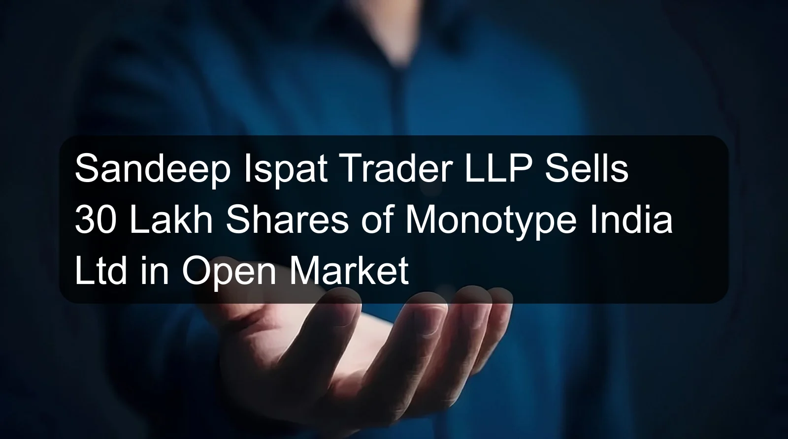 Sandeep Ispat Trader LLP Sells 30 Lakh Shares of Monotype India Ltd in Open Market