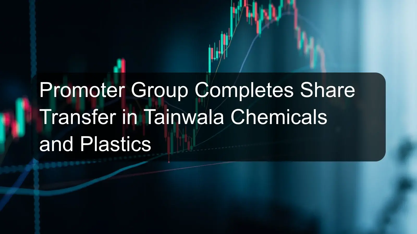 Promoter Group Completes Share Transfer in Tainwala Chemicals and Plastics