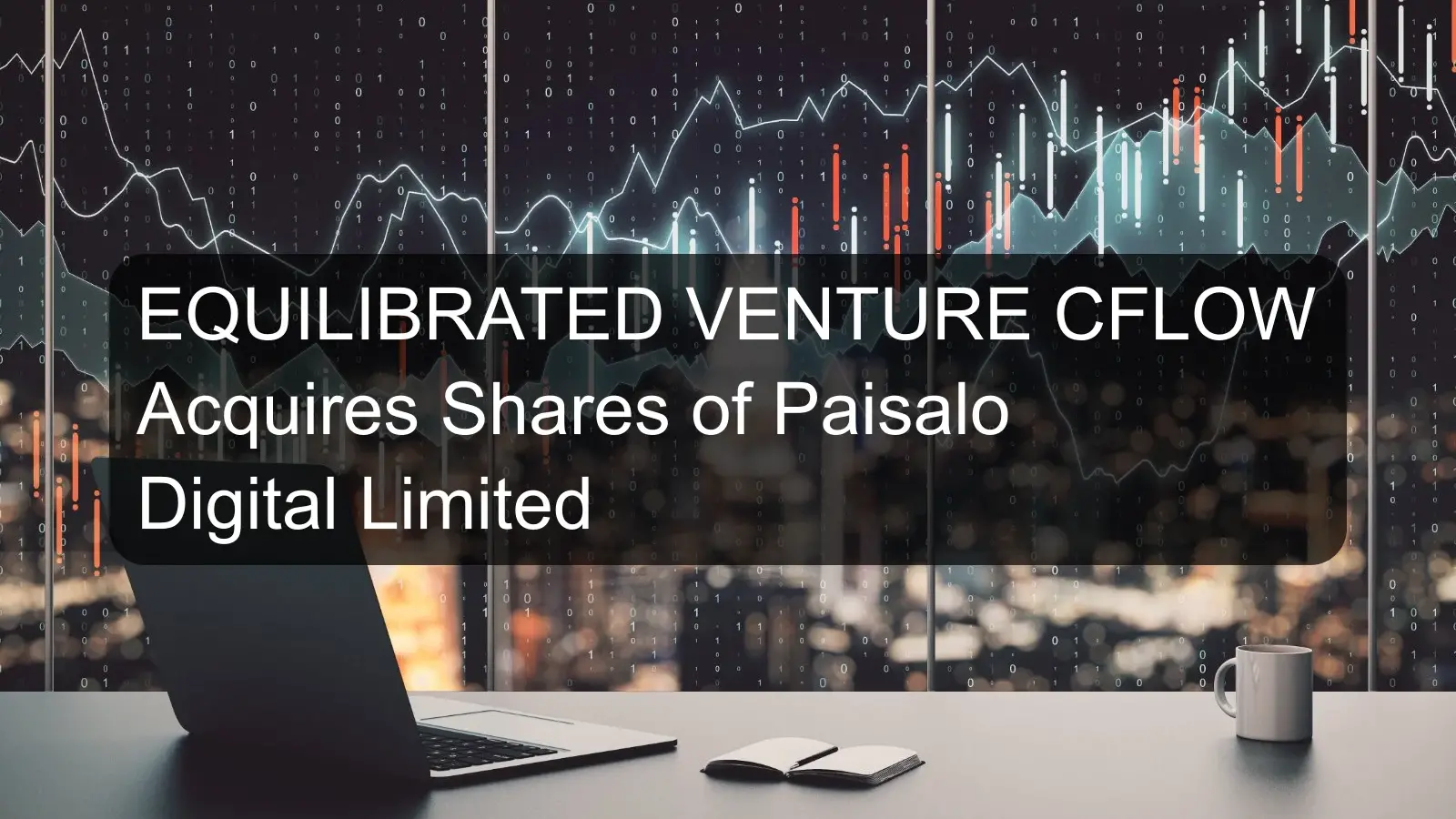 EQUILIBRATED VENTURE CFLOW Acquires Shares of Paisalo Digital Limited