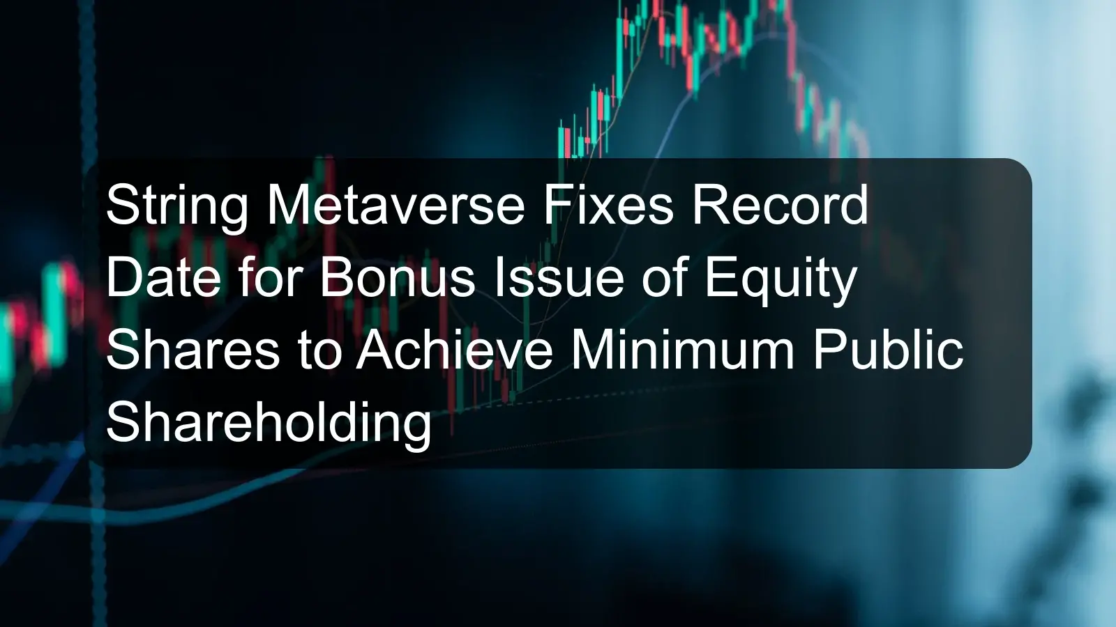 String Metaverse Fixes Record Date for Bonus Issue of Equity Shares to Achieve Minimum Public Shareholding
