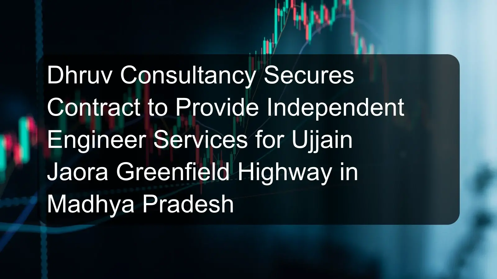 Dhruv Consultancy Secures Contract to Provide Independent Engineer Services for Ujjain Jaora Greenfield Highway in Madhya Pradesh