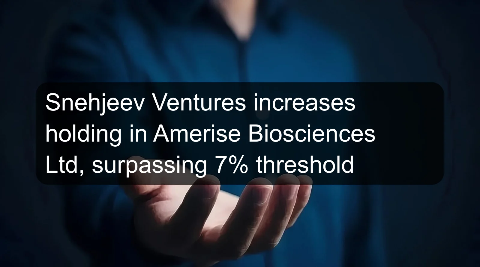 Snehjeev Ventures increases holding in Amerise Biosciences Ltd, surpassing 7% threshold