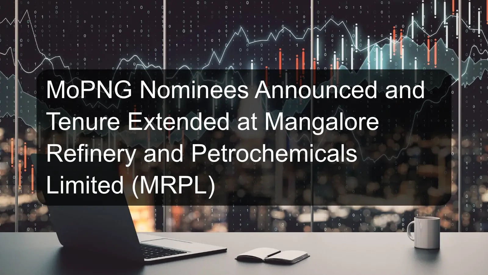 MoPNG Nominees Announced and Tenure Extended at Mangalore Refinery and Petrochemicals Limited (MRPL)