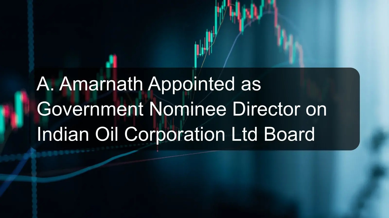 A. Amarnath Appointed as Government Nominee Director on Indian Oil Corporation Ltd Board