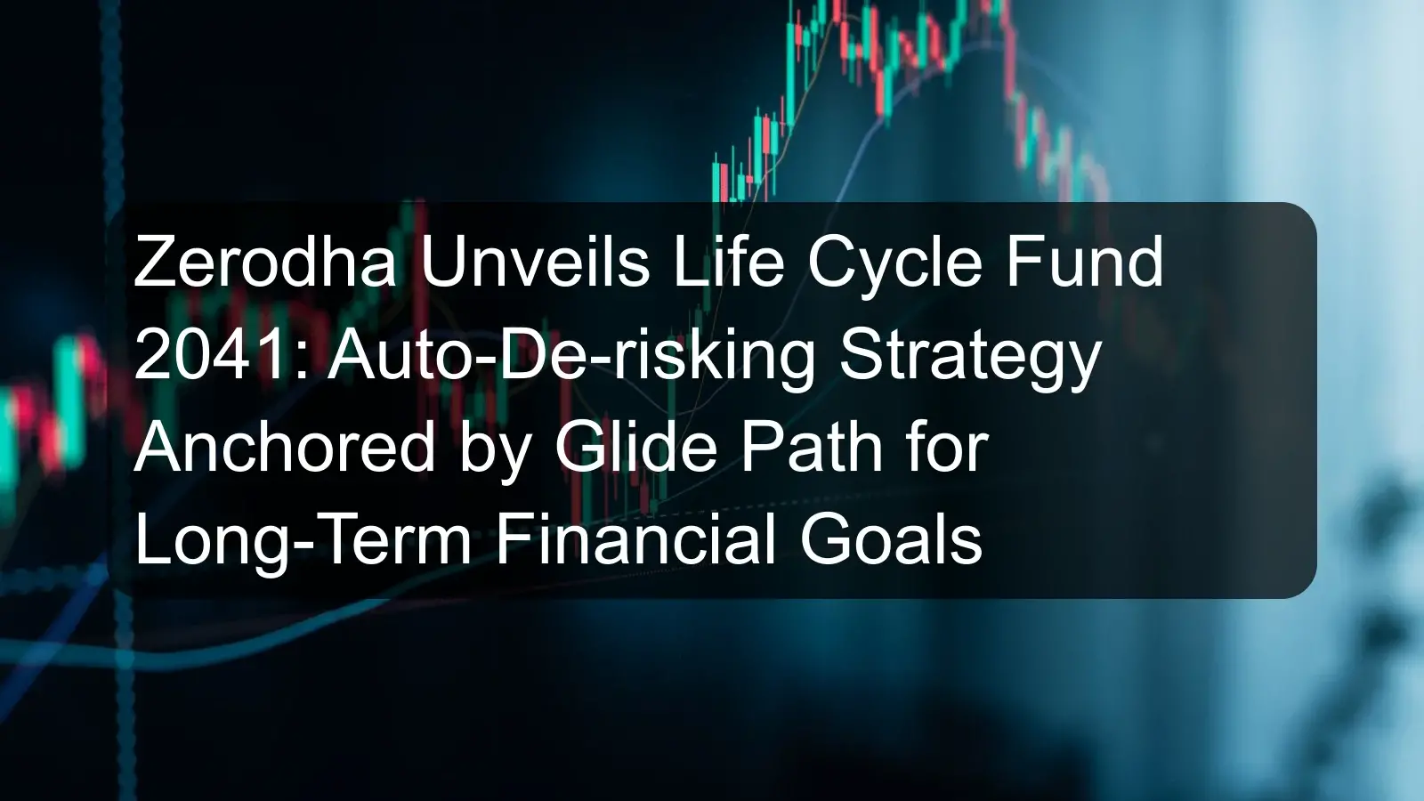 Zerodha Unveils Life Cycle Fund 2041: Auto-De-risking Strategy Anchored by Glide Path for Long-Term Financial Goals
