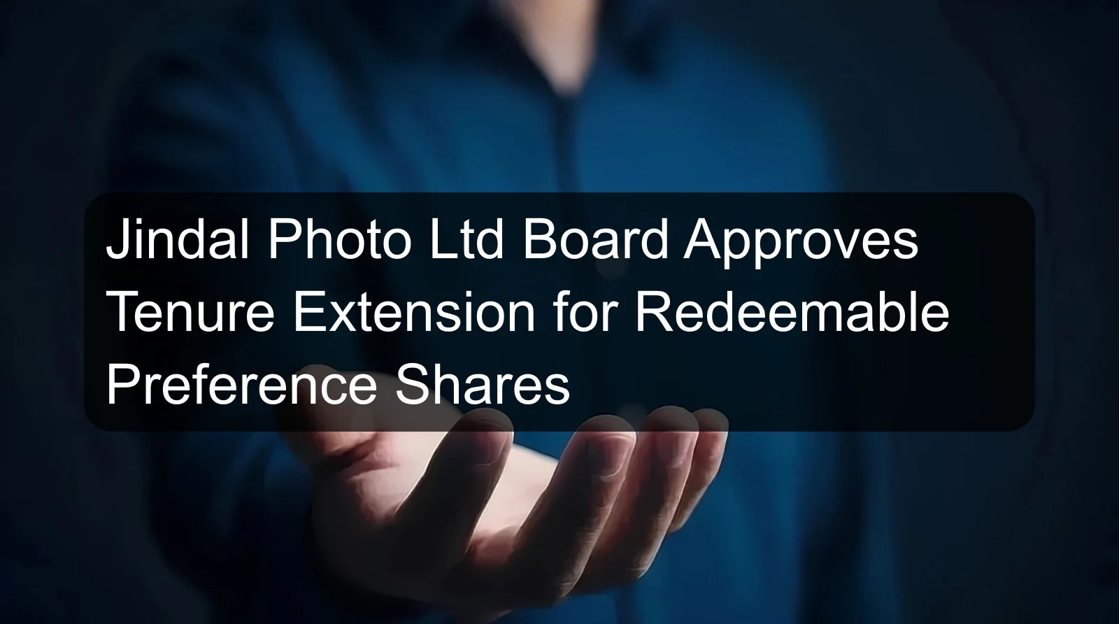 Jindal Photo Ltd Board Approves Tenure Extension for Redeemable Preference Shares