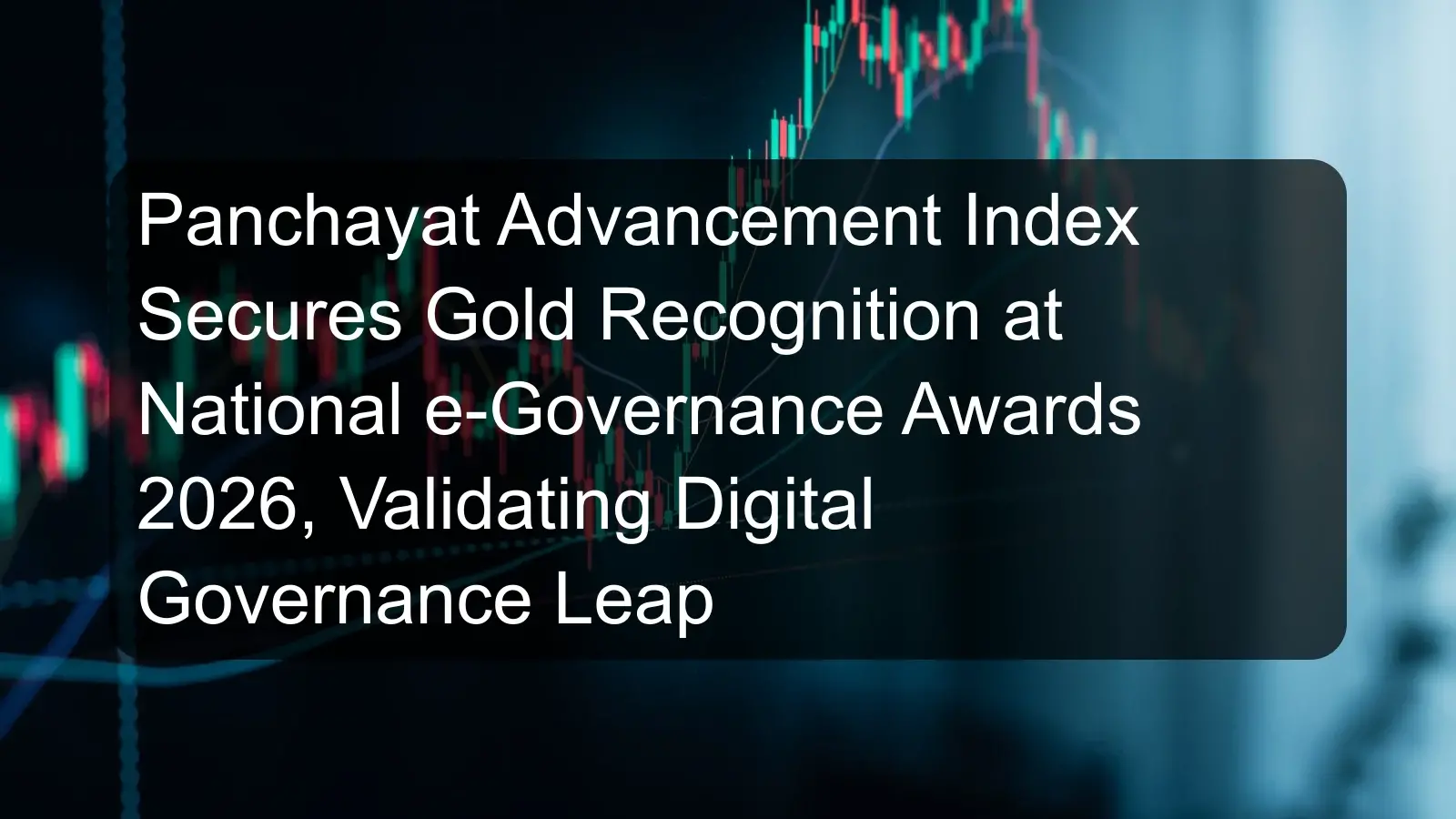 Panchayat Advancement Index Secures Gold Recognition at National e-Governance Awards 2026, Validating Digital Governance Leap