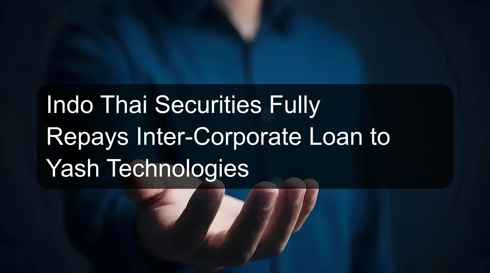 Indo Thai Securities Fully Repays Inter-Corporate Loan to Yash Technologies