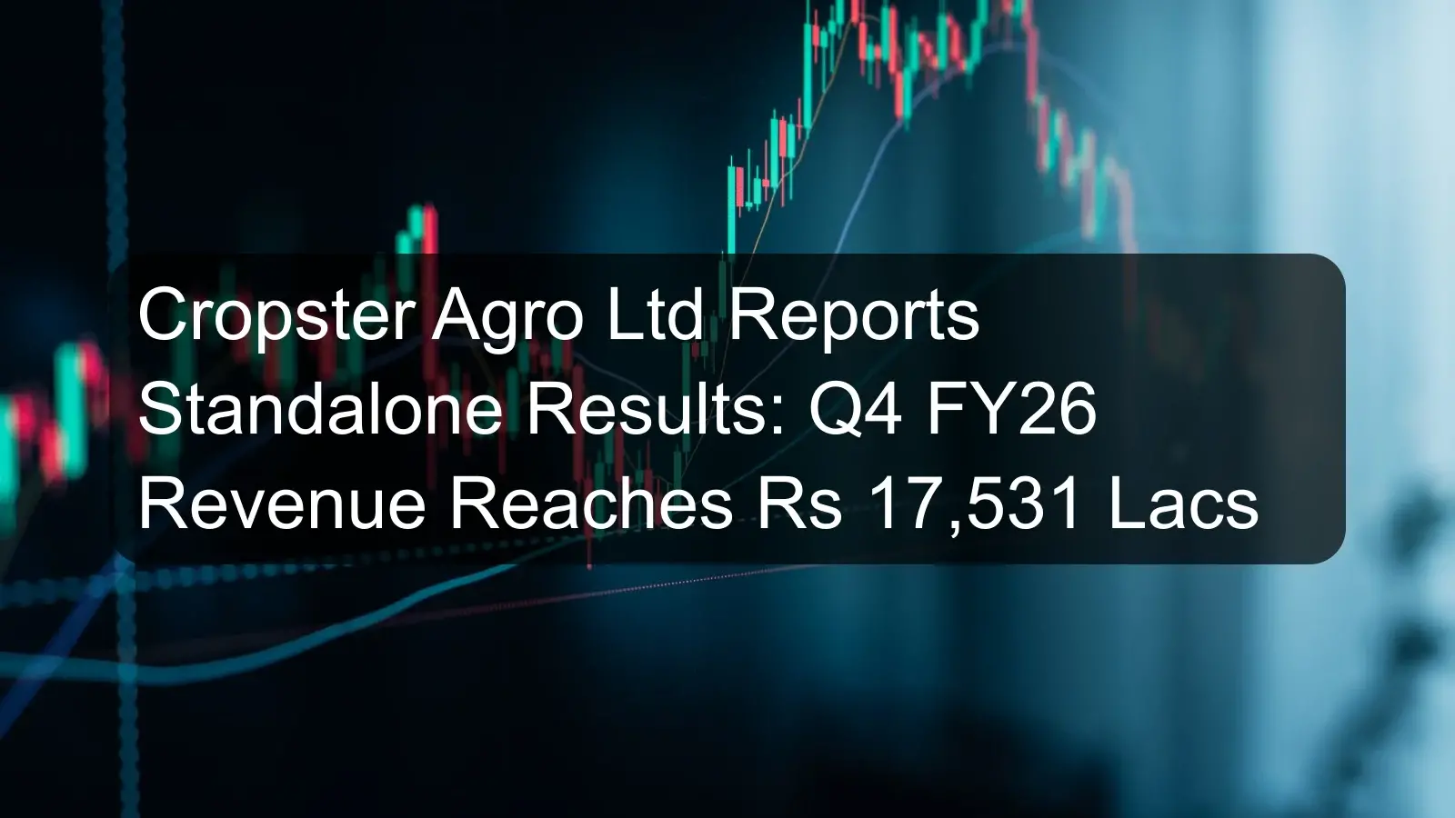 Cropster Agro Ltd Reports Standalone Results: Q4 FY26 Revenue Reaches Rs 17,531 Lacs
