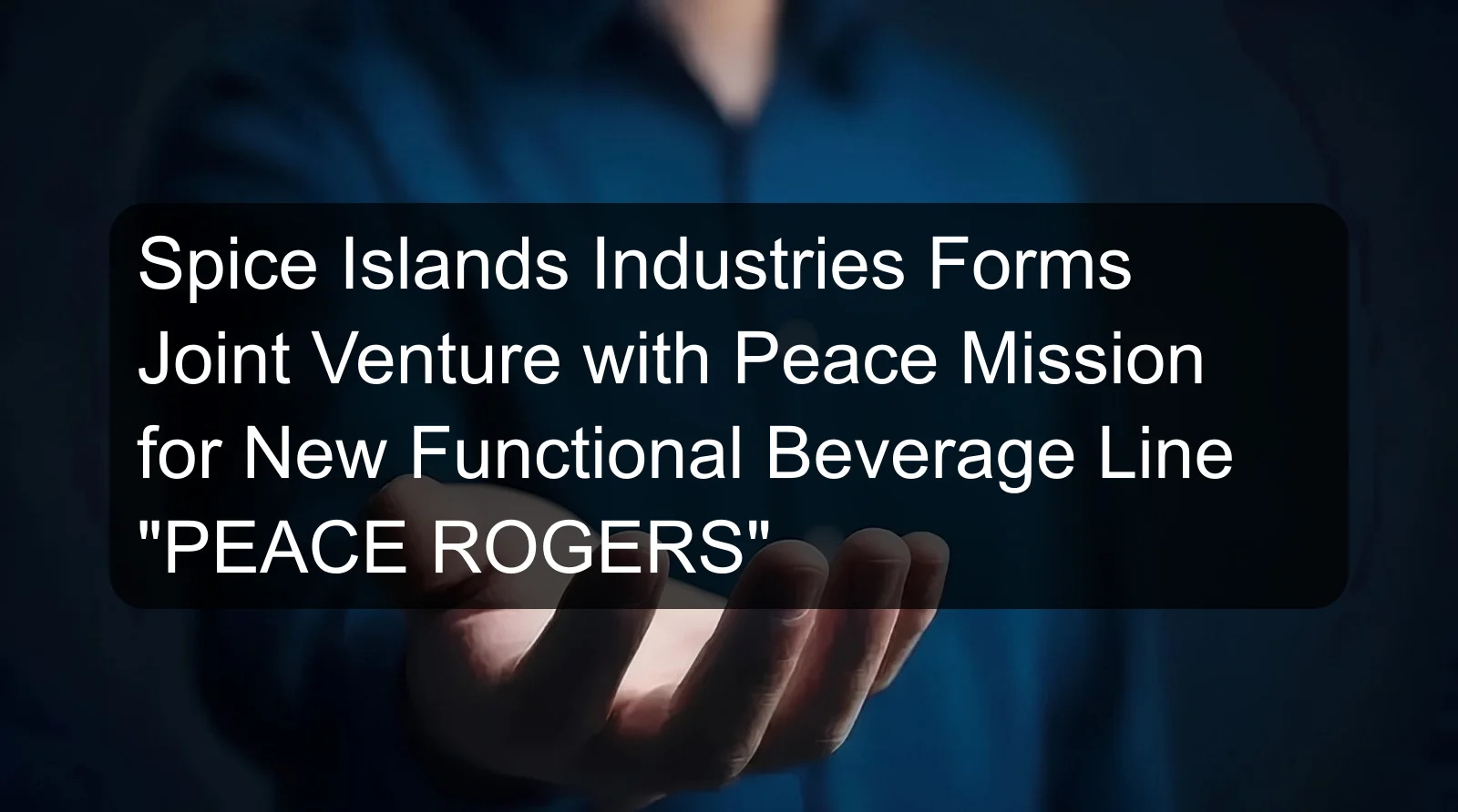 Spice Islands Industries Forms Joint Venture with Peace Mission for New Functional Beverage Line "PEACE ROGERS"