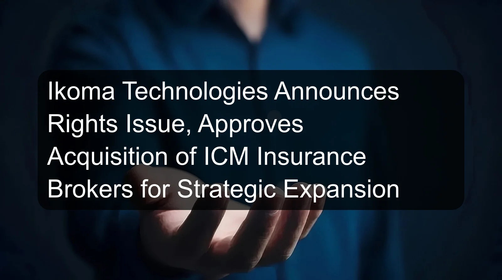Ikoma Technologies Announces Rights Issue, Approves Acquisition of ICM Insurance Brokers for Strategic Expansion