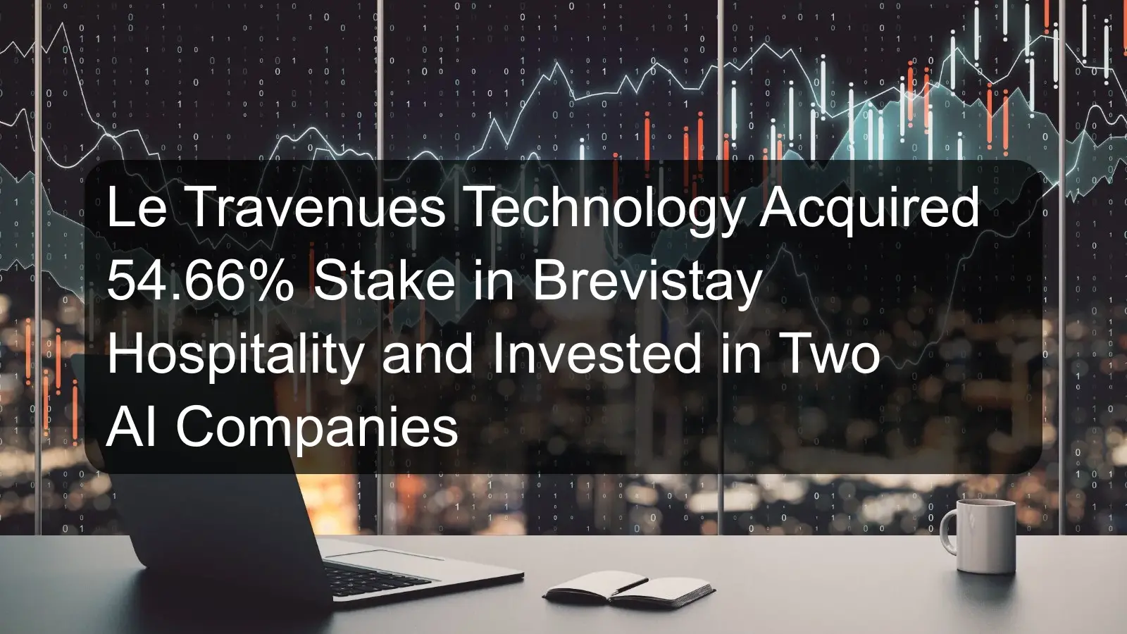 Le Travenues Technology Acquired 54.66% Stake in Brevistay Hospitality and Invested in Two AI Companies