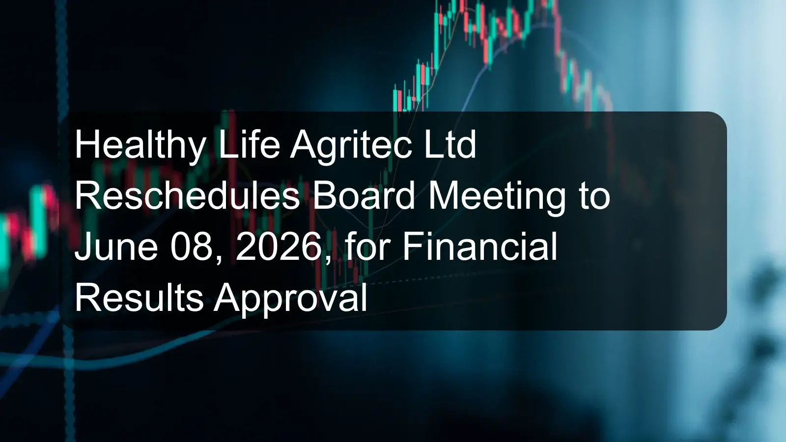 Healthy Life Agritec Ltd Reschedules Board Meeting to June 08, 2026, for Financial Results Approval