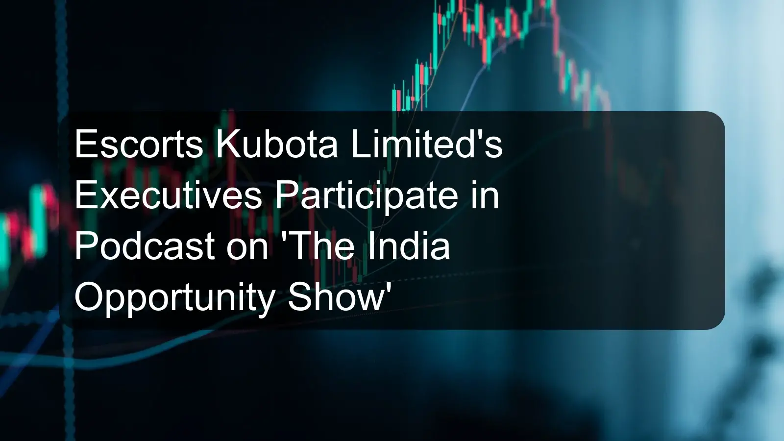 Escorts Kubota Limited's Executives Participate in Podcast on 'The India Opportunity Show'