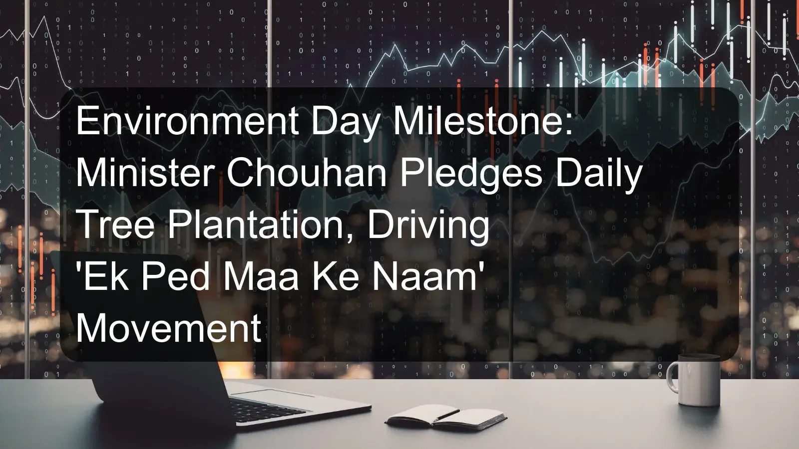 Environment Day Milestone: Minister Chouhan Pledges Daily Tree Plantation, Driving 'Ek Ped Maa Ke Naam' Movement