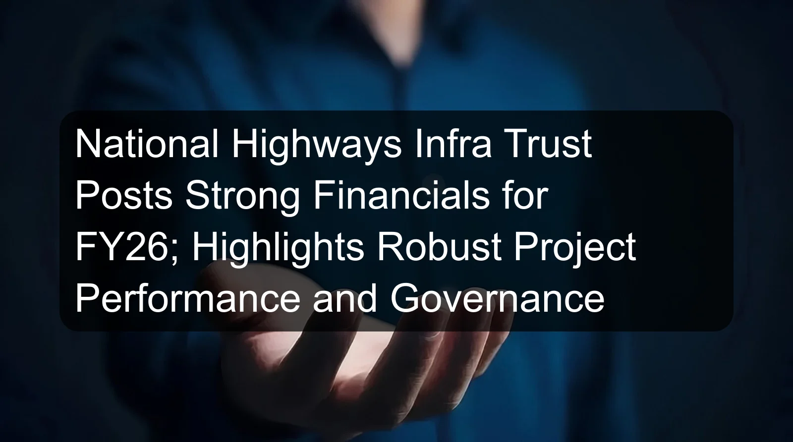 National Highways Infra Trust Posts Strong Financials for FY26; Highlights Robust Project Performance and Governance