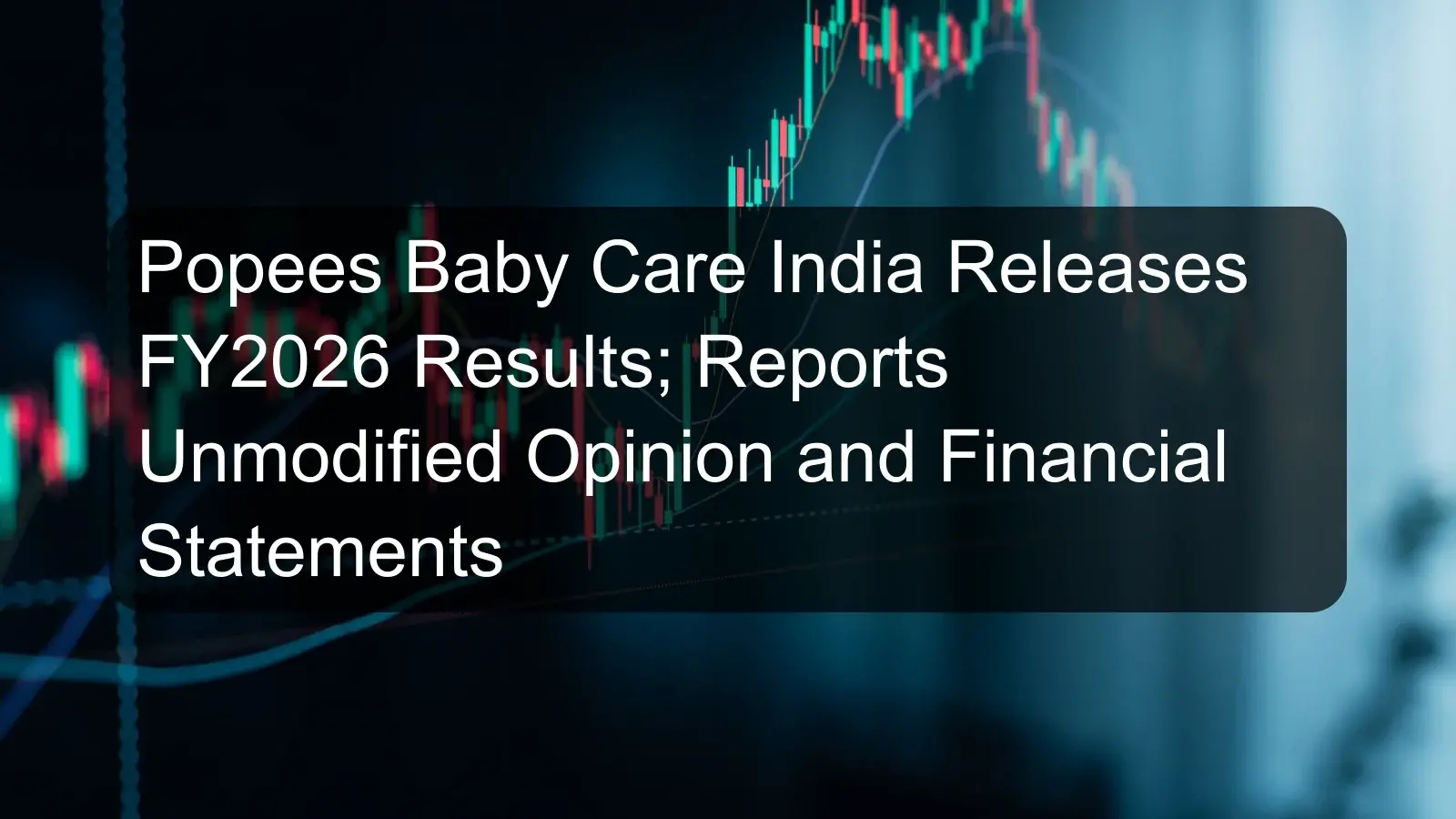 Popees Baby Care India Releases FY2026 Results; Reports Unmodified Opinion and Financial Statements