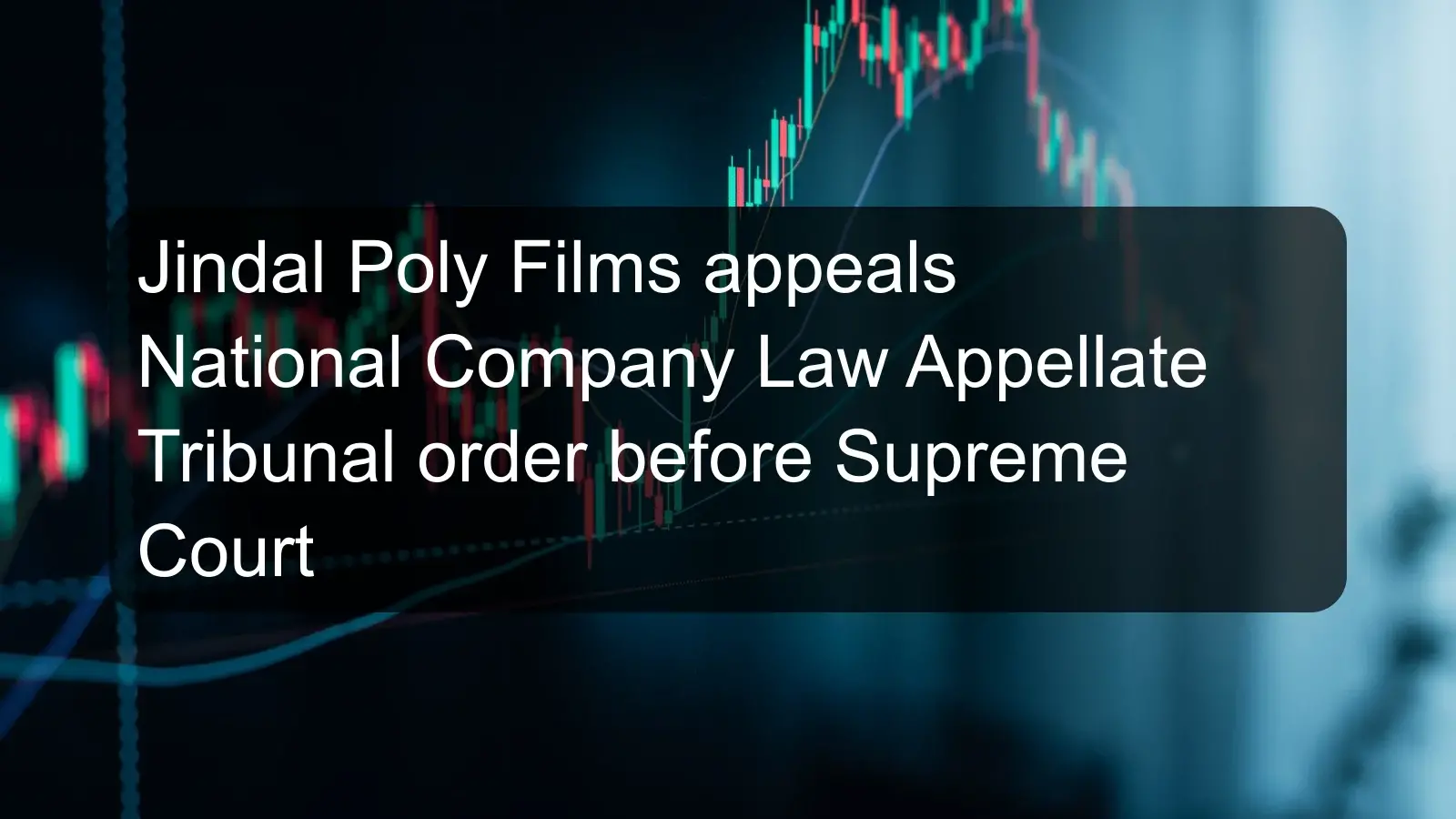 Jindal Poly Films appeals National Company Law Appellate Tribunal order before Supreme Court