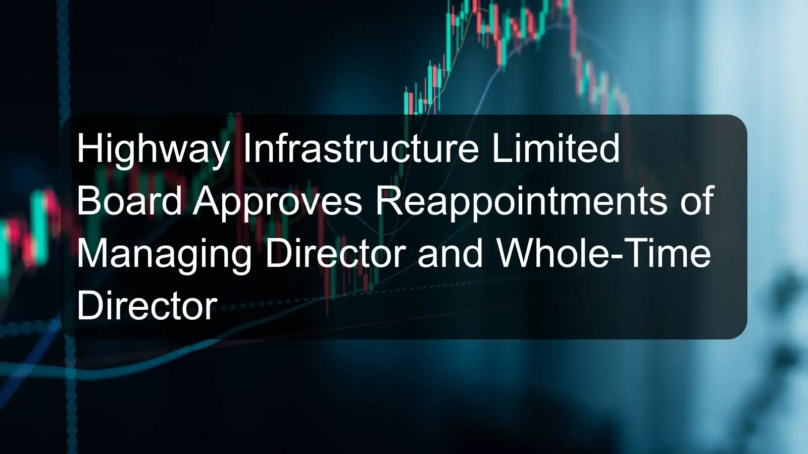 Highway Infrastructure Limited Board Approves Reappointments of Managing Director and Whole-Time Director
