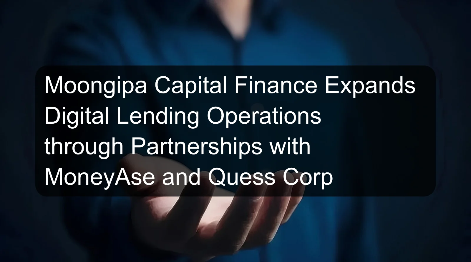 Moongipa Capital Finance Expands Digital Lending Operations through Partnerships with MoneyAse and Quess Corp