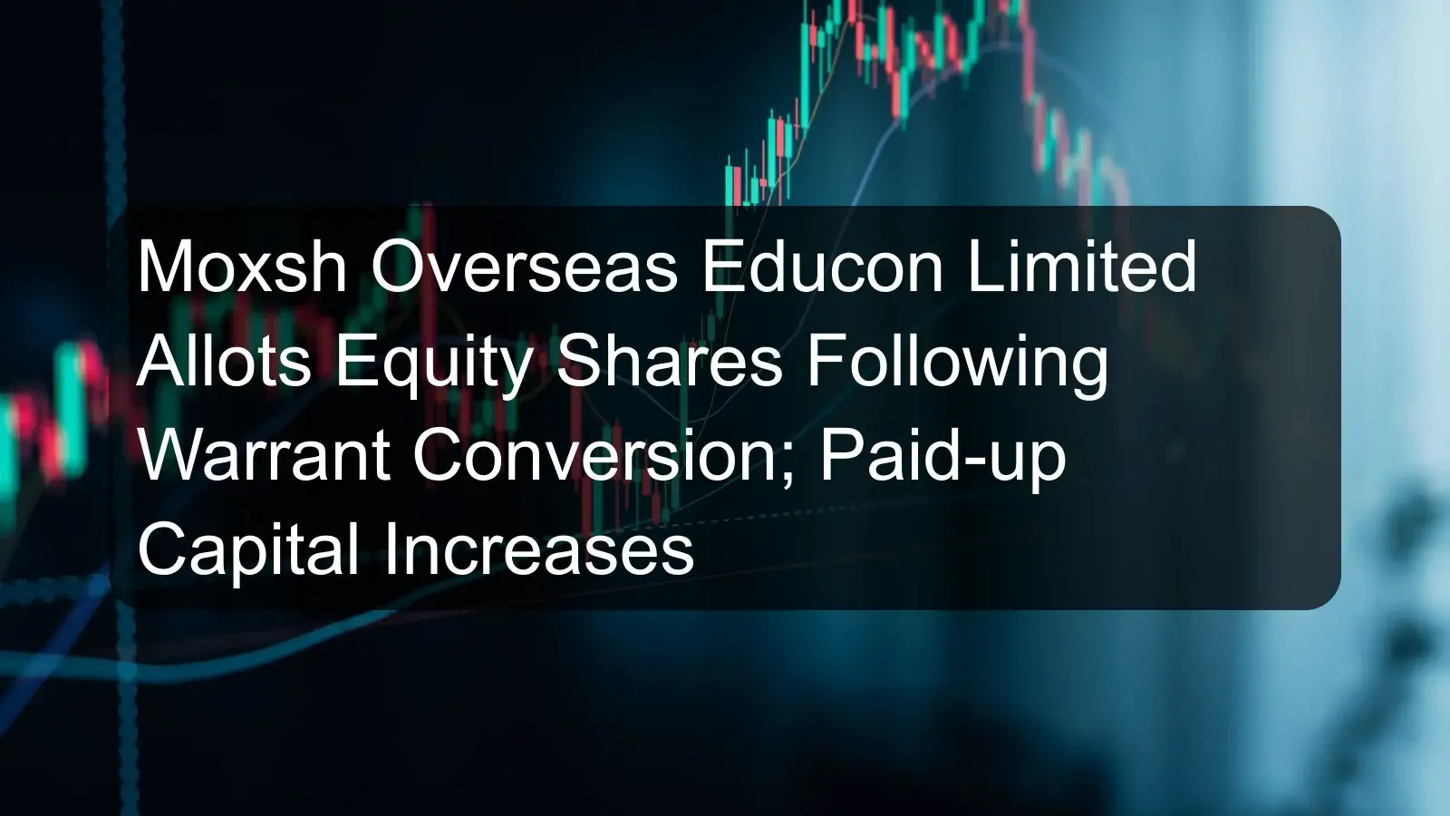 Moxsh Overseas Educon Limited Allots Equity Shares Following Warrant Conversion; Paid-up Capital Increases
