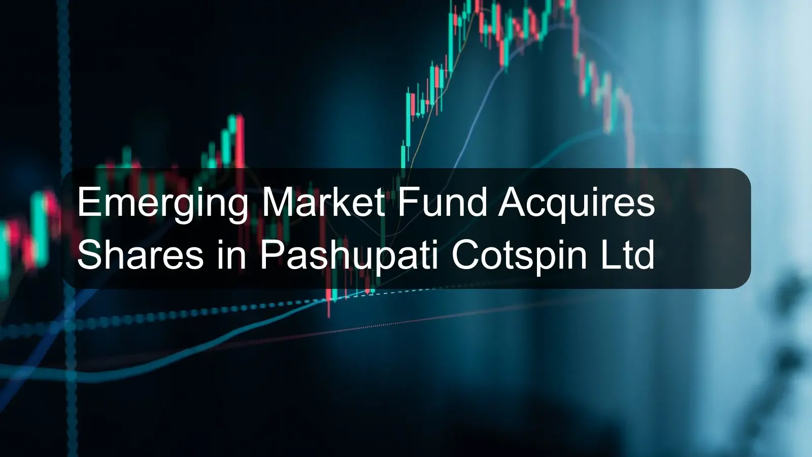 Emerging Market Fund Acquires Shares in Pashupati Cotspin Ltd