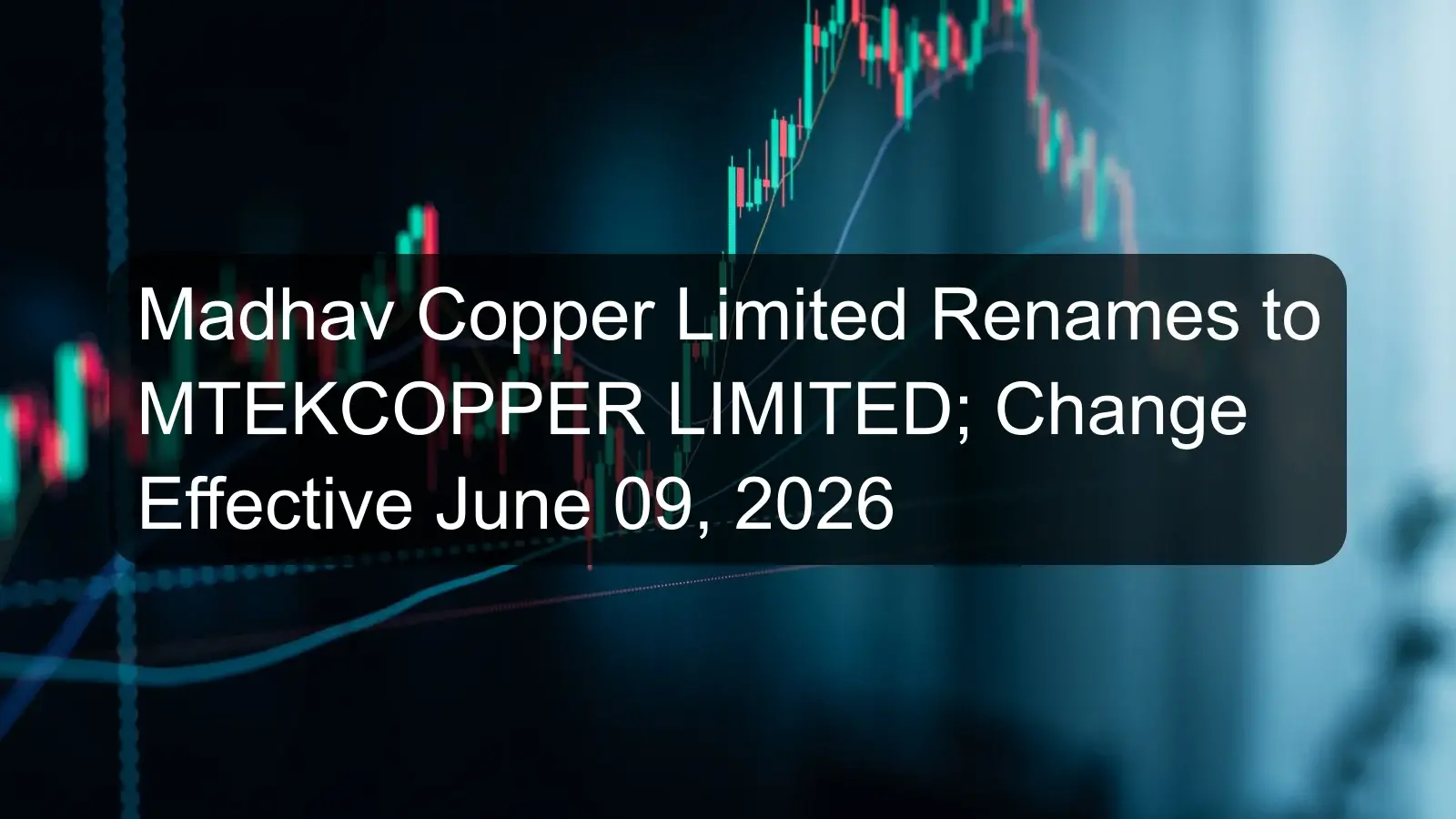 Madhav Copper Limited Renames to MTEKCOPPER LIMITED; Change Effective June 09, 2026