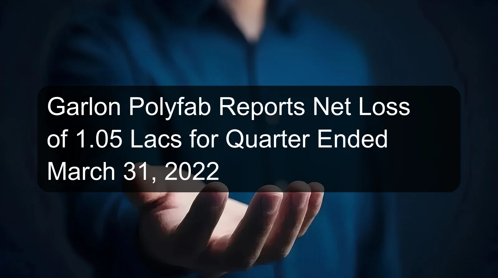 Garlon Polyfab Reports Net Loss of 1.05 Lacs for Quarter Ended March 31, 2022
