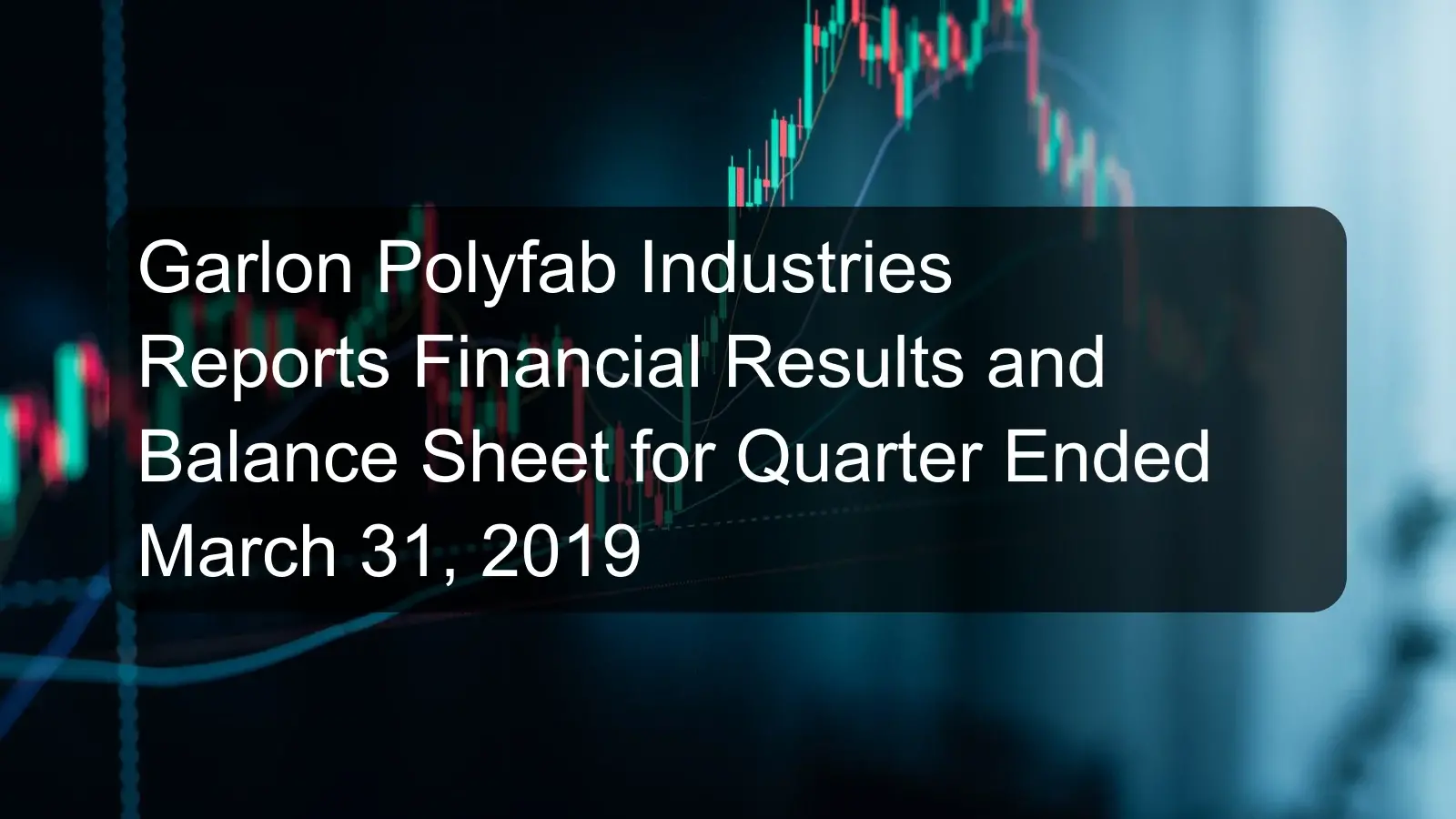 Garlon Polyfab Industries Reports Financial Results and Balance Sheet for Quarter Ended March 31, 2019