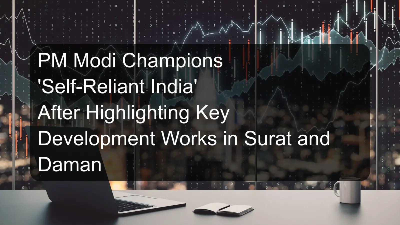 PM Modi Champions 'Self-Reliant India' After Highlighting Key Development Works in Surat and Daman
