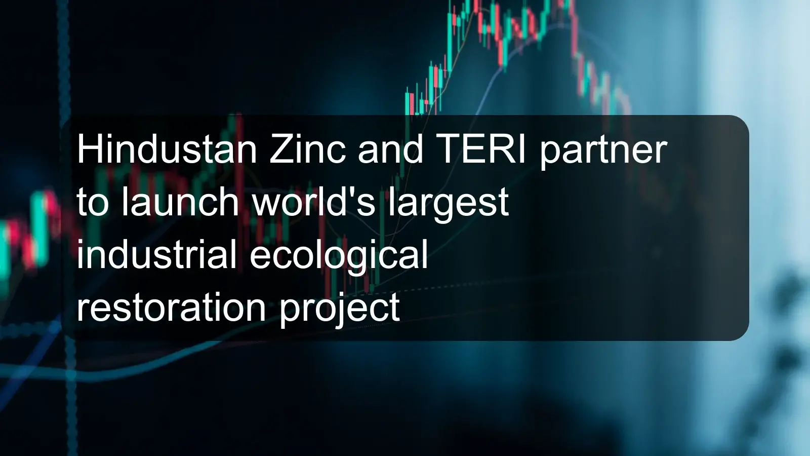 Hindustan Zinc and TERI partner to launch world's largest industrial ecological restoration project
