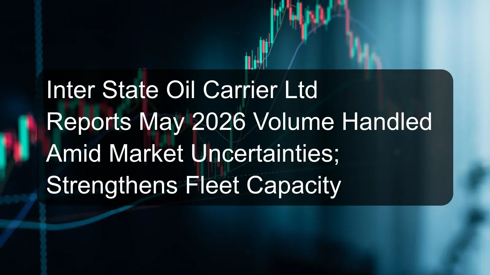 Inter State Oil Carrier Ltd Reports May 2026 Volume Handled Amid Market Uncertainties; Strengthens Fleet Capacity Inter State Oil Carrier Ltd Reports May 2026 Volume Handled Amid Market Uncertainties; Strengthens Fleet Capacity