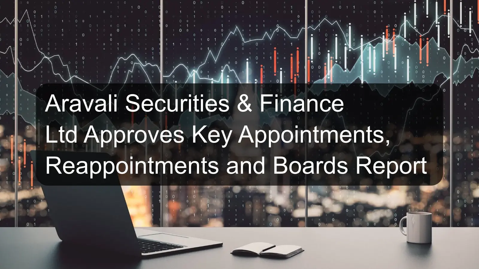 Aravali Securities & Finance Ltd Approves Key Appointments, Reappointments and Boards Report Aravali Securities & Finance Ltd Approves Key Appointments, Reappointments and Boards Report
