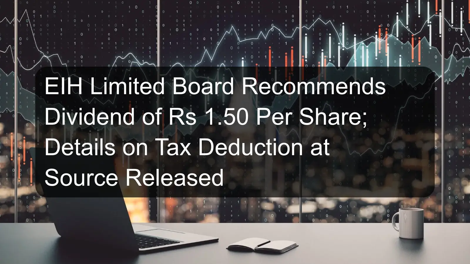 EIH Limited Board Recommends Dividend of Rs 1.50 Per Share; Details on Tax Deduction at Source Released EIH Limited Board Recommends Dividend of Rs 1.50 Per Share; Details on Tax Deduction at Source Released