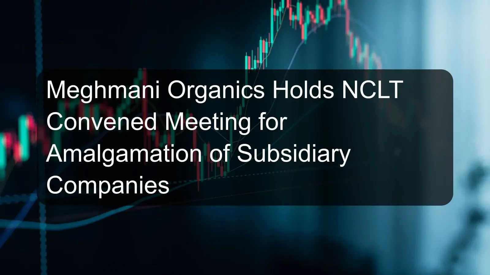 Meghmani Organics Holds NCLT Convened Meeting for Amalgamation of Subsidiary Companies