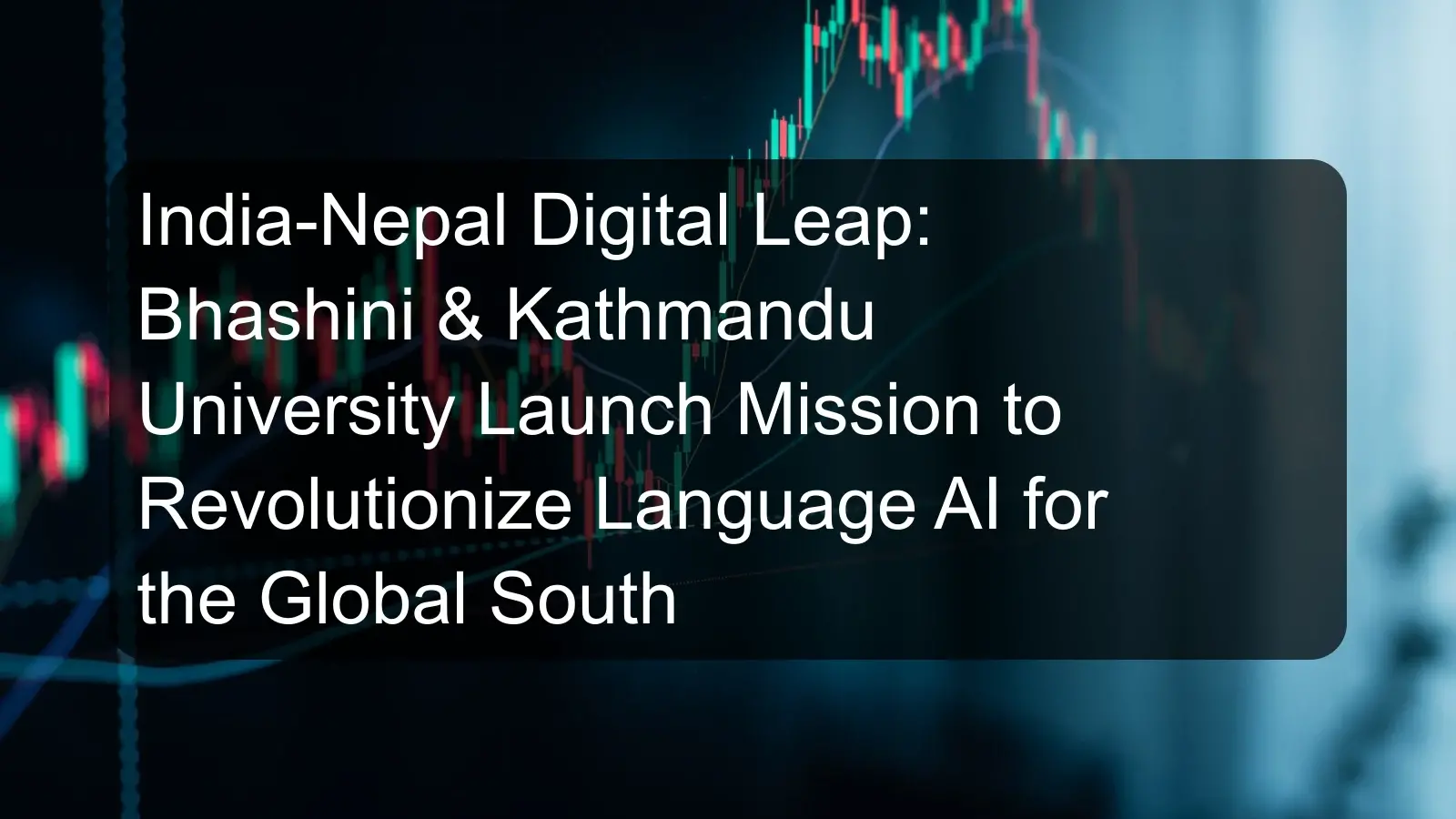 India-Nepal Digital Leap: Bhashini & Kathmandu University Launch Mission to Revolutionize Language AI for the Global South