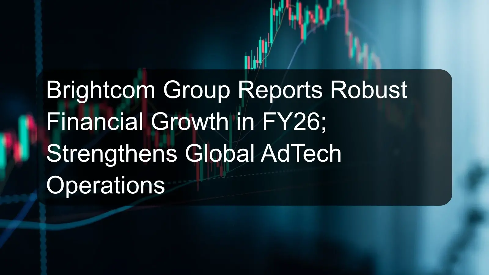 Brightcom Group Reports Robust Financial Growth in FY26; Strengthens Global AdTech Operations Brightcom Group Reports Robust Financial Growth in FY26; Strengthens Global AdTech Operations