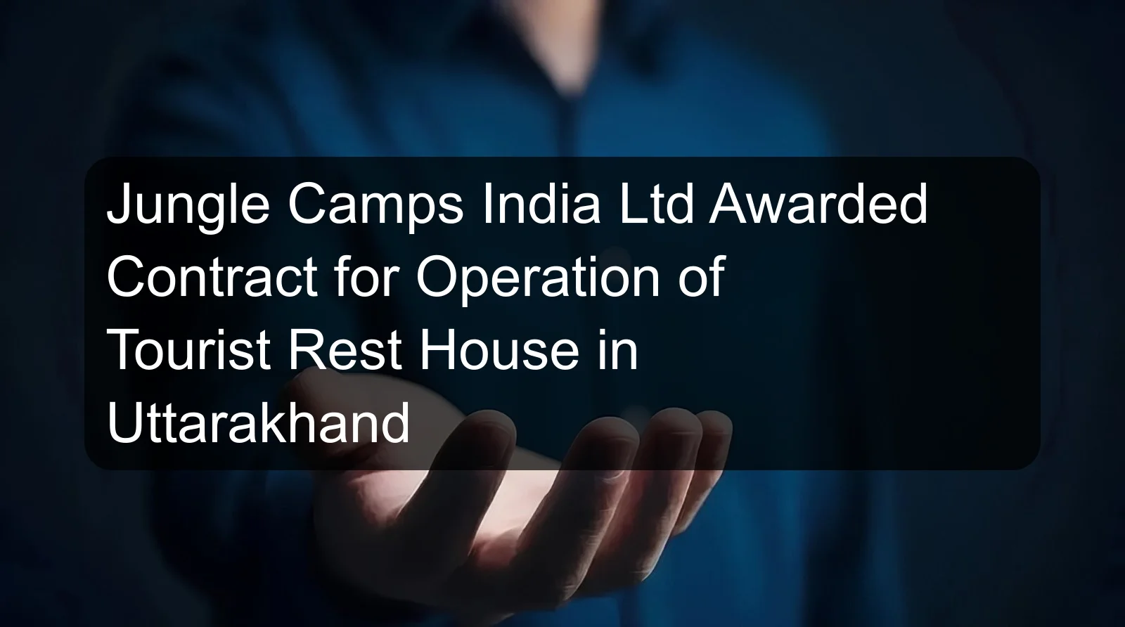 Jungle Camps India Ltd Awarded Contract for Operation of Tourist Rest House in Uttarakhand