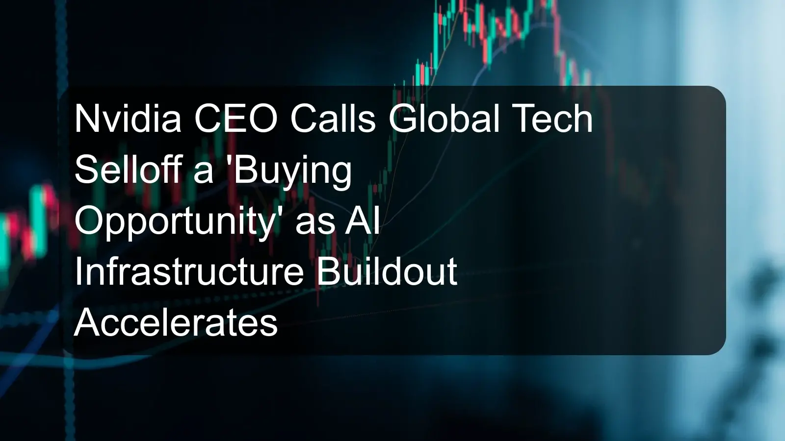 Nvidia CEO Calls Global Tech Selloff a 'Buying Opportunity' as AI Infrastructure Buildout Accelerates