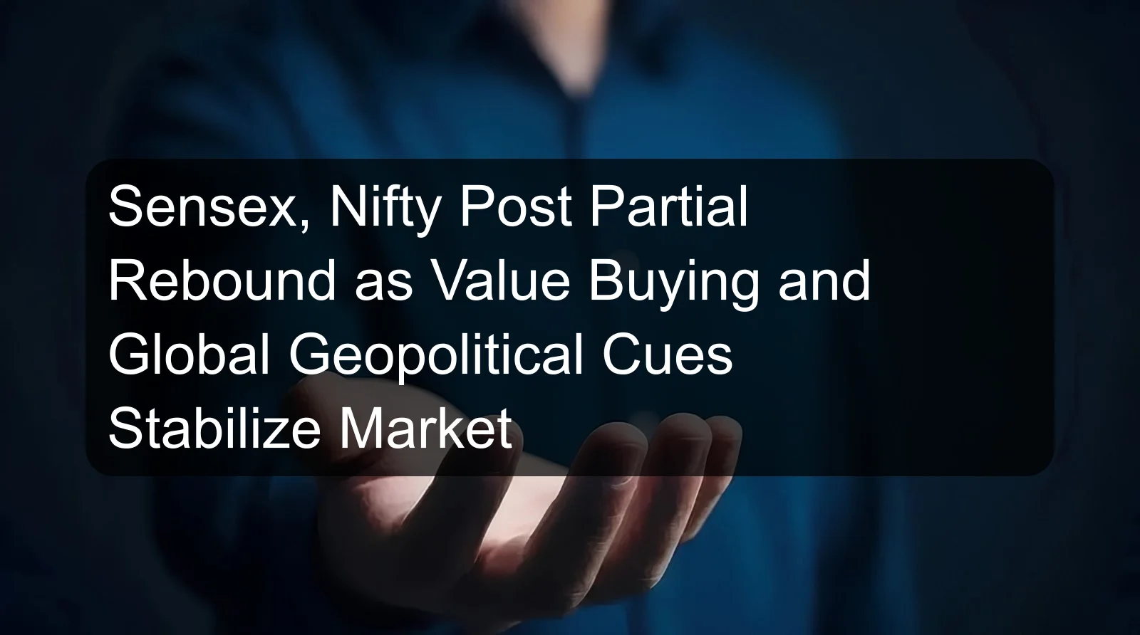 Sensex, Nifty Post Partial Rebound as Value Buying and Global Geopolitical Cues Stabilize Market Sensex, Nifty Post Partial Rebound as Value Buying and Global Geopolitical Cues Stabilize Market