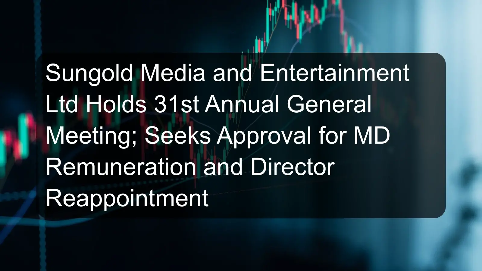 Sungold Media and Entertainment Ltd Holds 31st Annual General Meeting; Seeks Approval for MD Remuneration and Director Reappointment