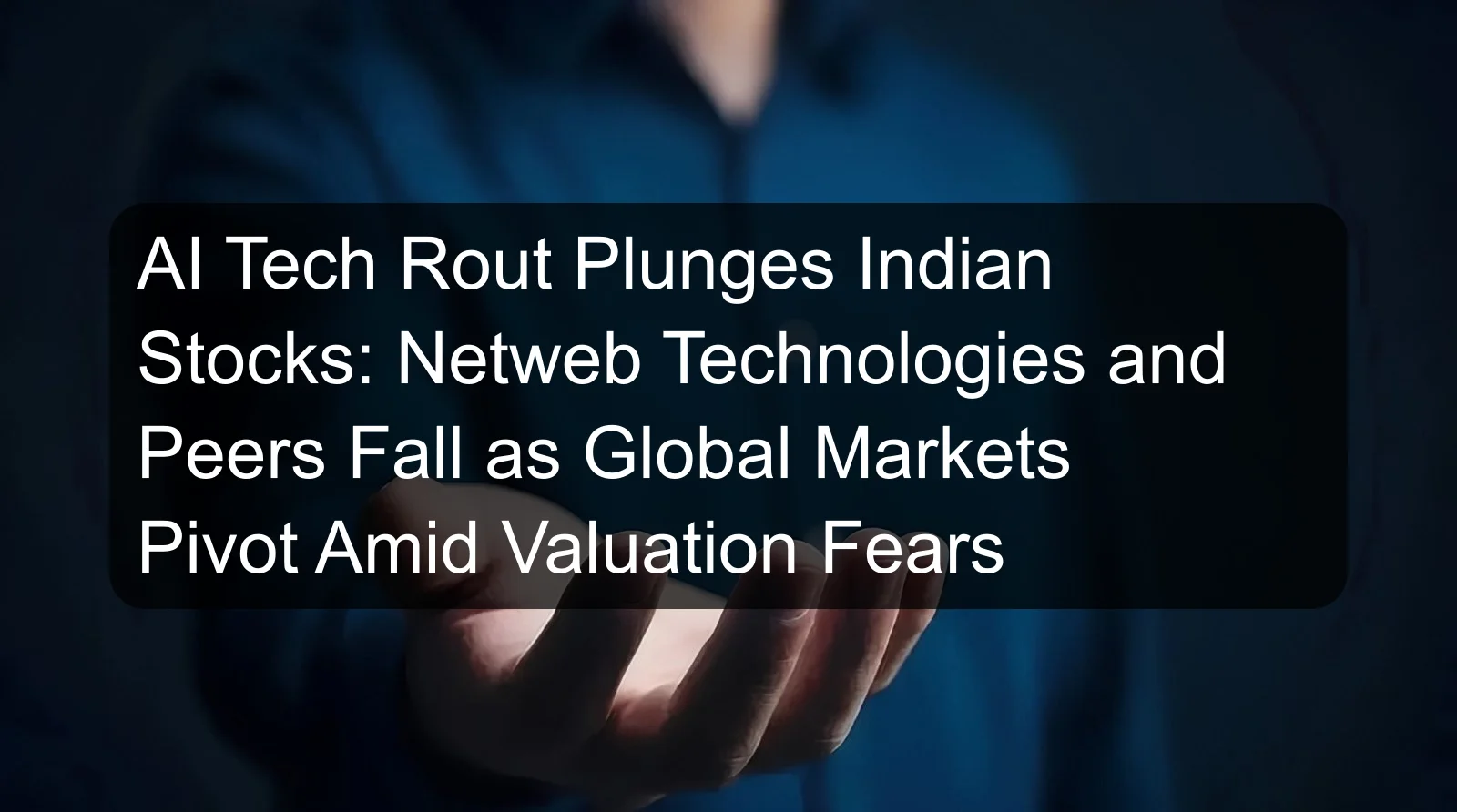 AI Tech Rout Plunges Indian Stocks: Netweb Technologies and Peers Fall as Global Markets Pivot Amid Valuation Fears