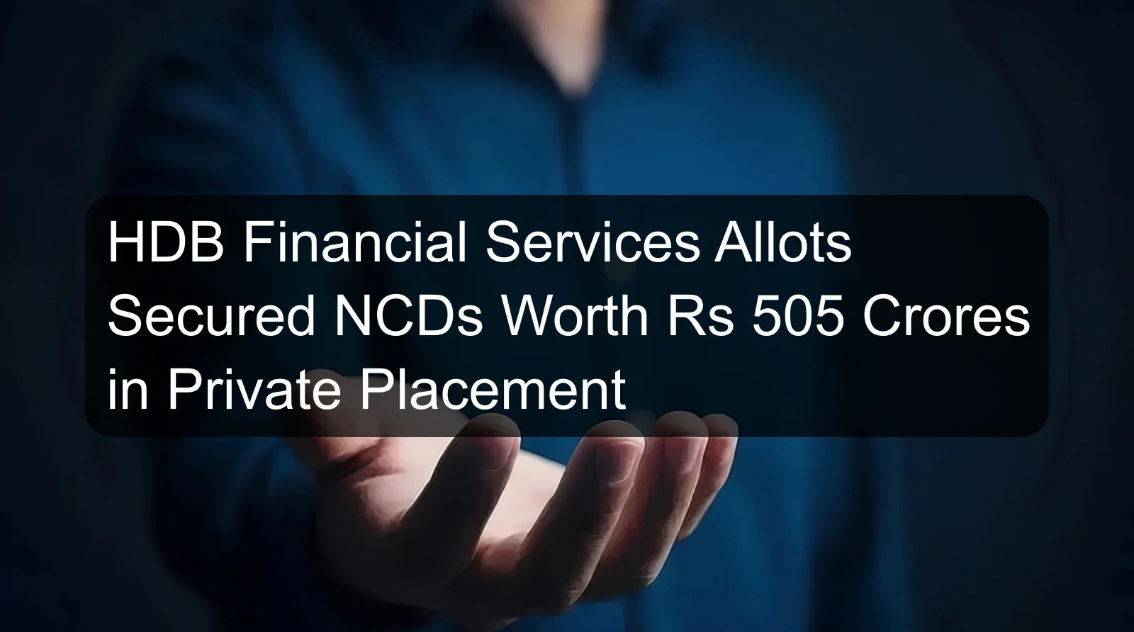 HDB Financial Services Allots Secured NCDs Worth Rs 505 Crores in Private Placement